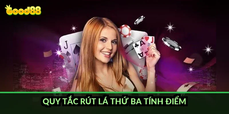 Quy tắc rút lá thứ ba tính điểm thế nào?