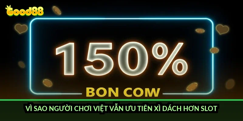 Vì sao người chơi Việt vẫn ưu tiên xì dách hơn slot?
