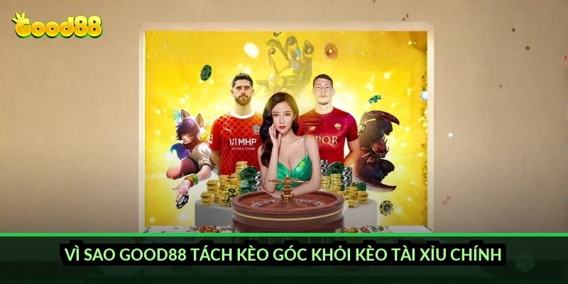 Vì sao Good88 tách kèo góc khỏi kèo tài xỉu chính?