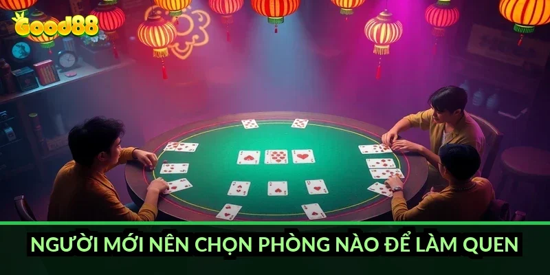 Người mới nên chọn phòng nào để làm quen?