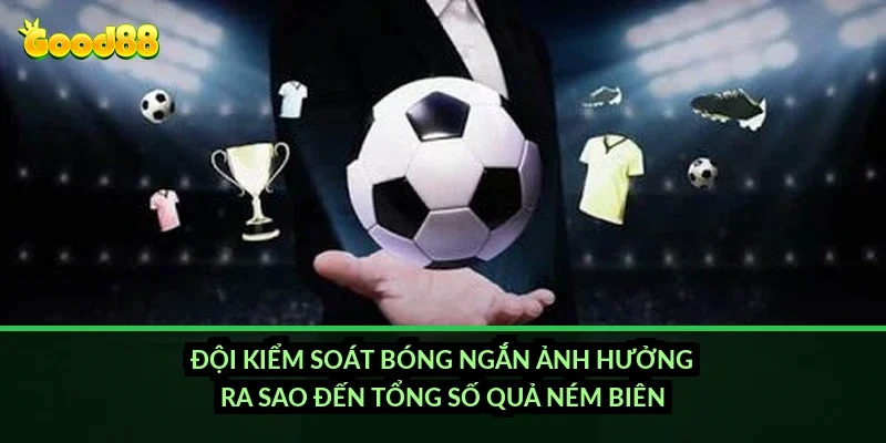 Đội kiểm soát bóng ngắn ảnh hưởng ra sao đến tổng số quả ném biên?