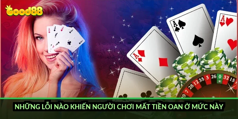 Những lỗi nào khiến người chơi mất tiền oan ở mức này?