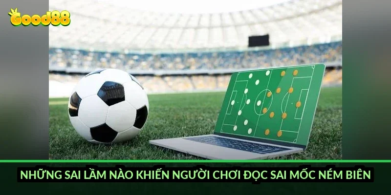 Những sai lầm nào khiến người chơi đọc sai mốc ném biên?
