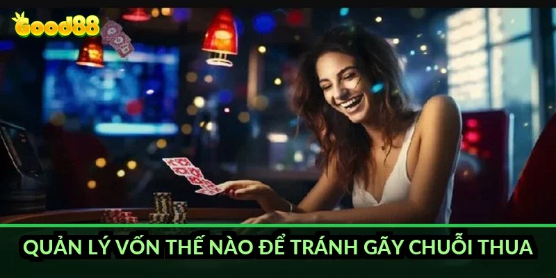 Liêng tố bài thông minh Good88: cách tính bài và chiến thuật tránh thua lớn 5 Quản lý vốn thế nào để tránh gãy chuỗi thua?