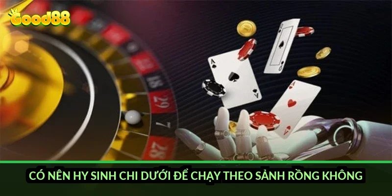Có nên hy sinh chi dưới để chạy theo sảnh rồng không?