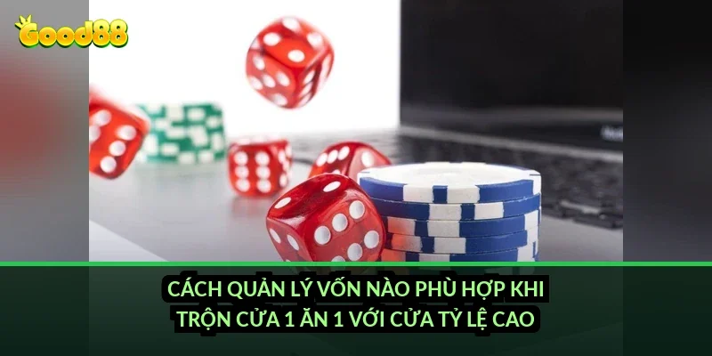 Sicbo tài xỉu ăn tiền Good88: bảng tỷ lệ trả thưởng 1 ăn 1 và 1 ăn 60 5 Cách quản lý vốn nào phù hợp khi trộn cửa 1 ăn 1 với cửa tỷ lệ cao?