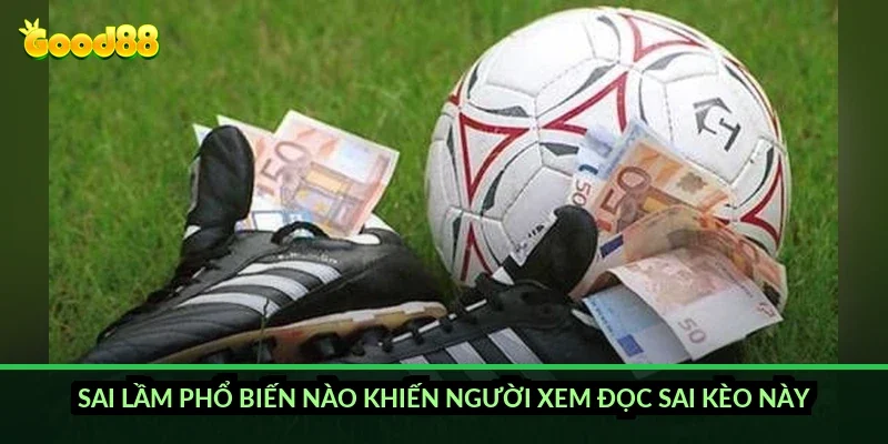 Sai lầm phổ biến nào khiến người xem đọc sai kèo này?