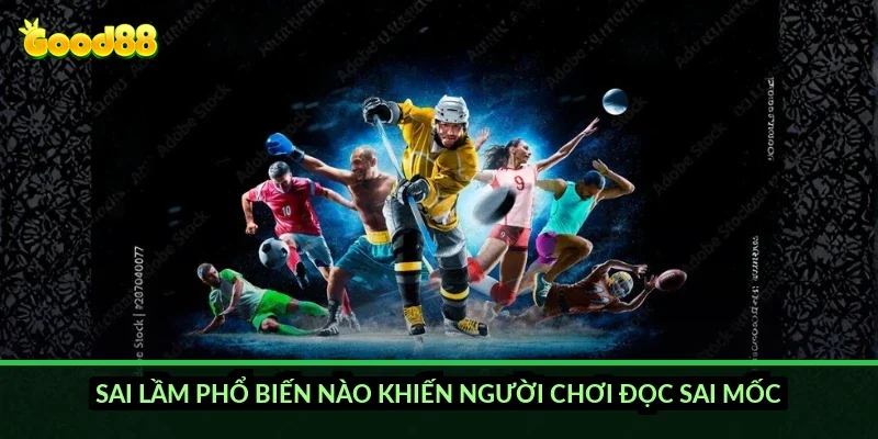Sai lầm phổ biến nào khiến người chơi đọc sai mốc?